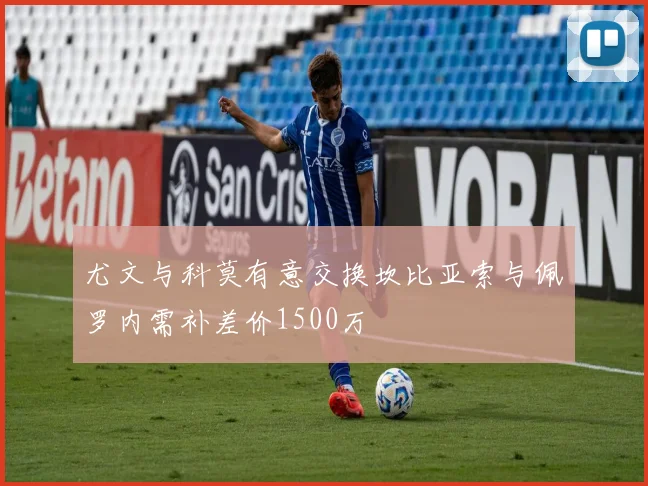 尤文与科莫有意交换坎比亚索与佩罗内需补差价1500万