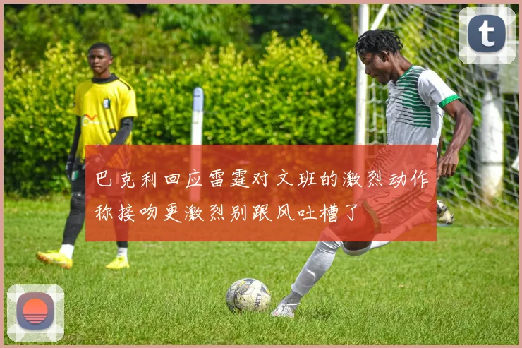巴克利回应雷霆对文班的激烈动作称接吻更激烈别跟风吐槽了