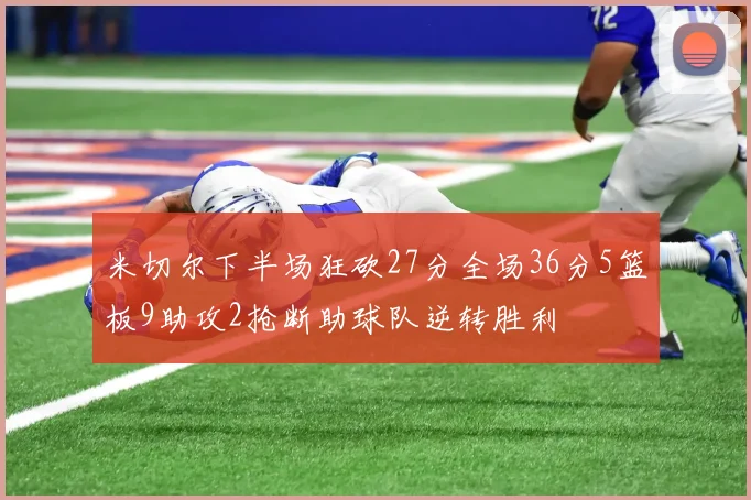 米切尔下半场狂砍27分全场36分5篮板9助攻2抢断助球队逆转胜利